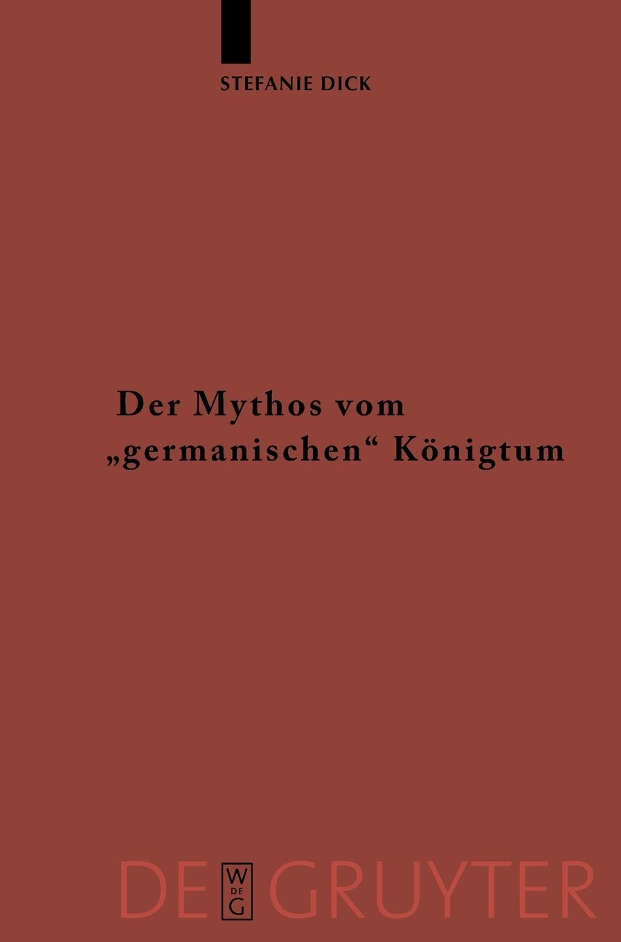 Der Mythos vom "germanischen" Königtum: Studien zur Herrschaftsorganisation bei den germanischsprachigen Barbaren bis zum Beginn der Völkerwanderungszeit