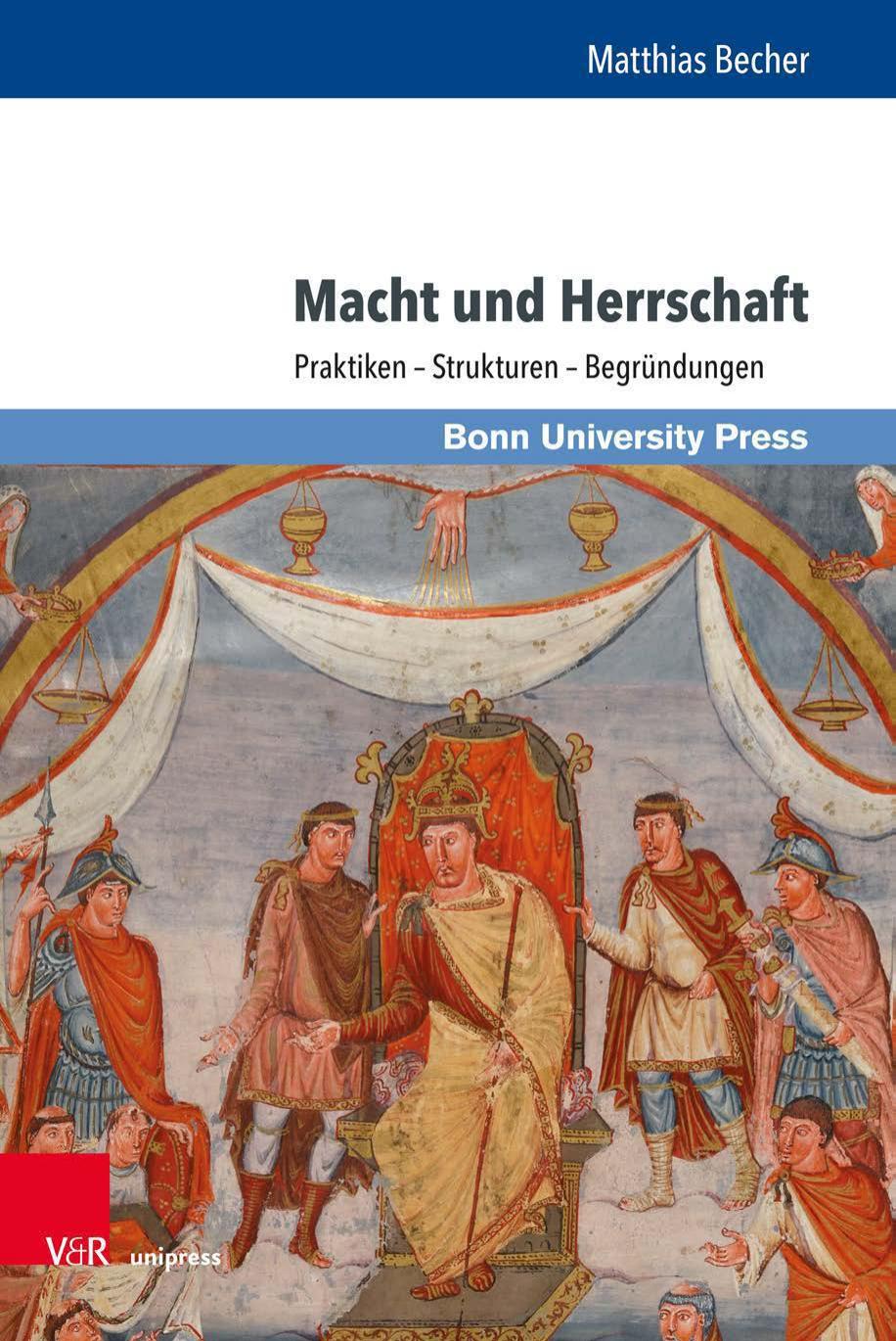 Macht und Herrschaft: Praktiken – Strukturen – Begründungen. Ausgewählte Aufsätze von Matthias Becher anlässlich seines 60. Geburtstages. herausgegeben von Linda Dohmen, Florian Hartmann, Hendrik Hess und Daniel König