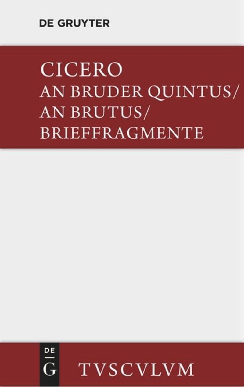 Epistulae ad Quintum Fratrem, Epistulae ad Brutum, Fragmenta Epistularum; accedit Q.T.Cicero: Commentariorum Petitionis. An Bruder Quintus, an Brutus, Brieffragmente, dazu Q.T.Cicero: Denkschrift über die Bewerbung