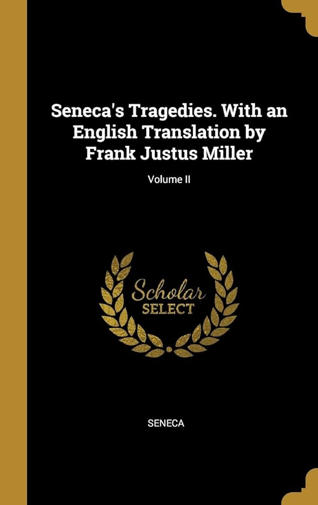 Senecas Tragedies: with an English translation by Frank Justus Miller