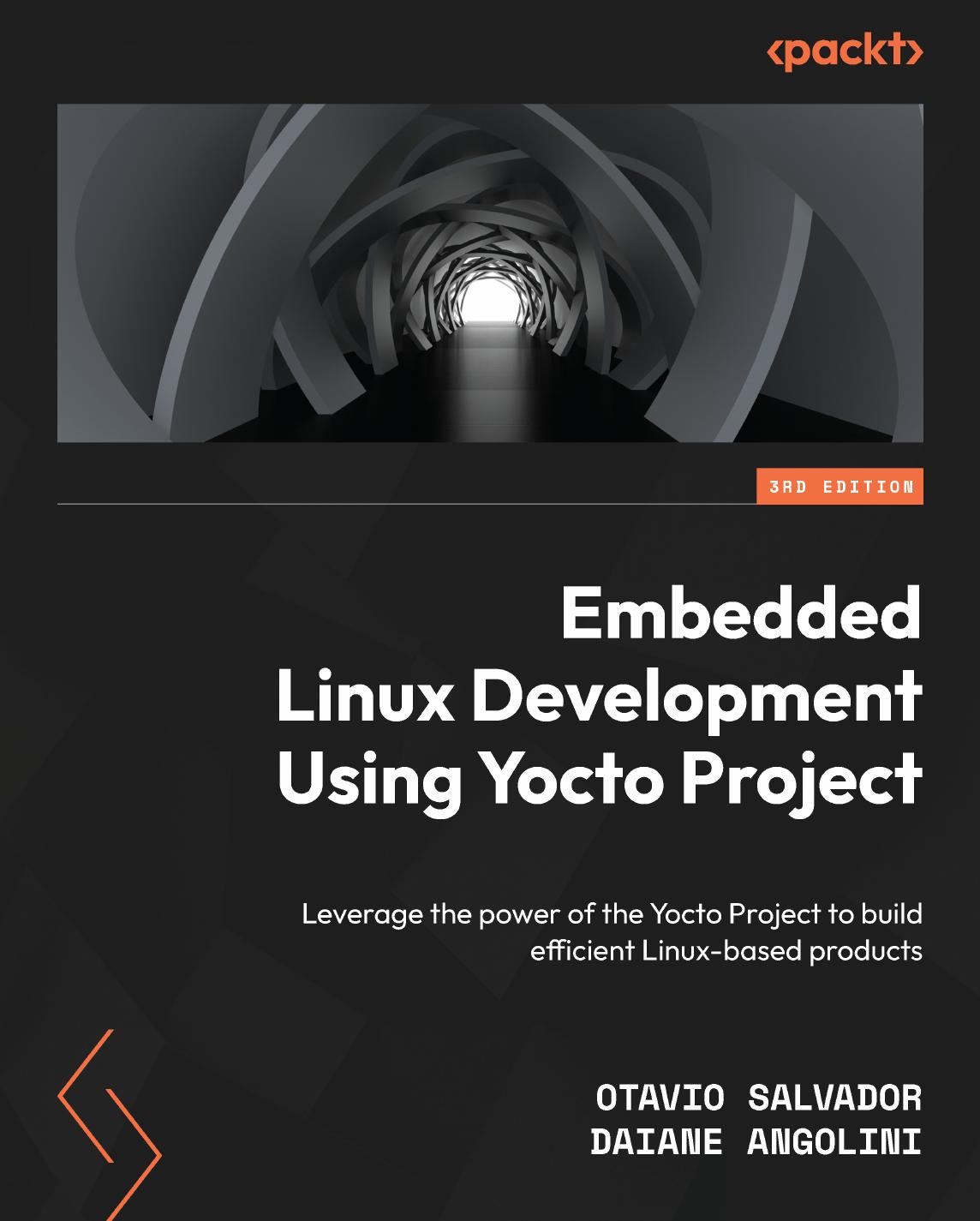 Embedded Linux Development Using Yocto Project: Leverage the Power of the Yocto Project to Build Efficient Linux-Based Products