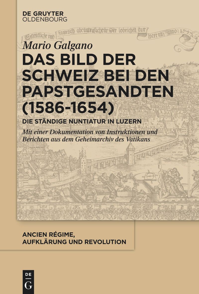 Das Bild der Schweiz bei den Papstgesandten (1586-1654): die Ständige Nuntiatur in Luzern : mit einer Dokumentation von Instruktionen und Berichten aus dem Geheimarchiv des Vatikans