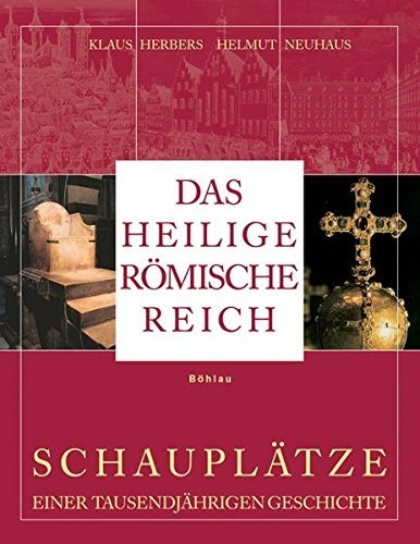 Das Heilige Römische Reich: Schauplätze einer tausendjährigen Geschichte (843-1806)