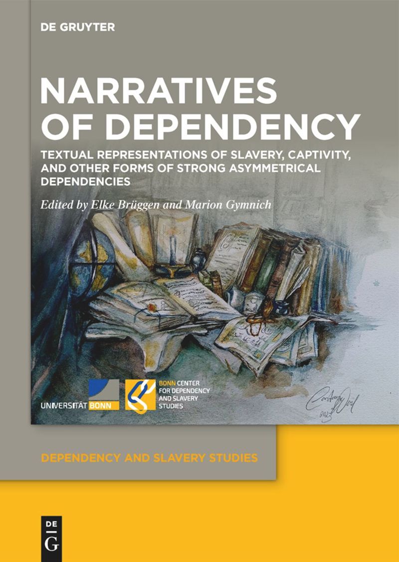 Narratives of Dependency: Textual Representations of Slavery, Captivity, and Other Forms of Strong Asymmetrical Dependencies