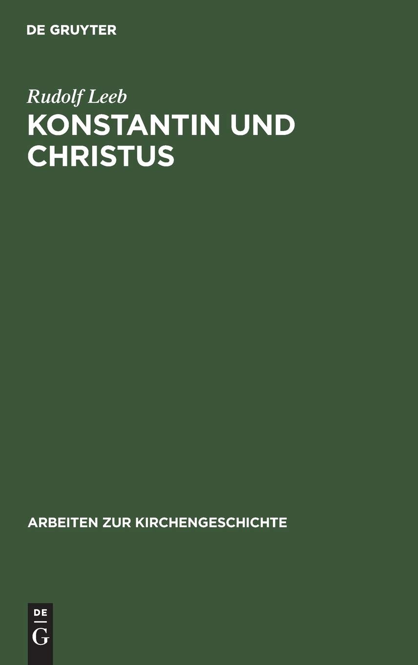Konstantin und Christus: Die Verchristlichung der imperialen Repräsentation unter Konstantin dem Großen als Spiegel seiner Kirchenpolitik und seines ... zur Kirchengeschichte, 58)