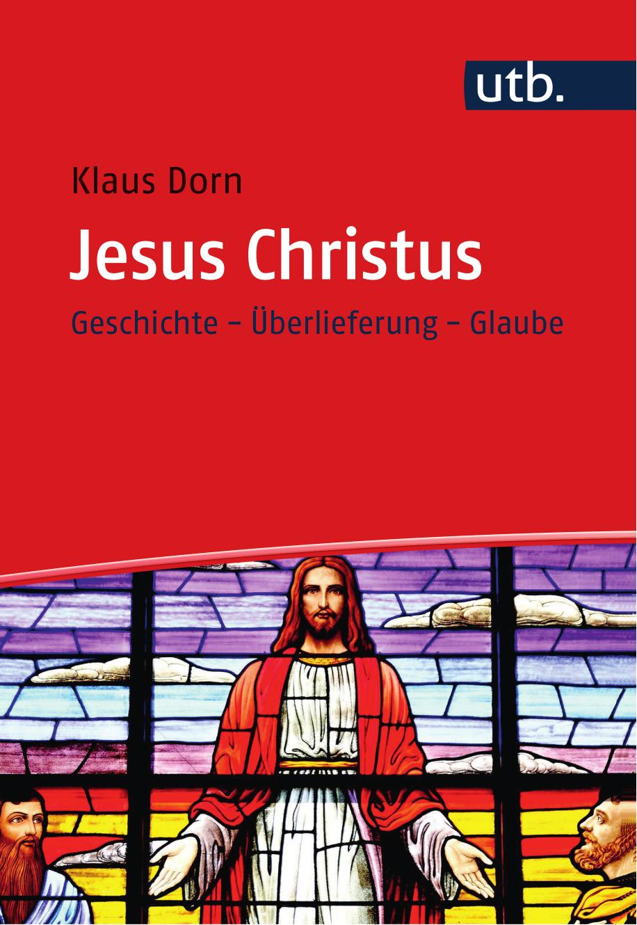 Jesus Christus: Geschichte - Überlieferung - Glaube