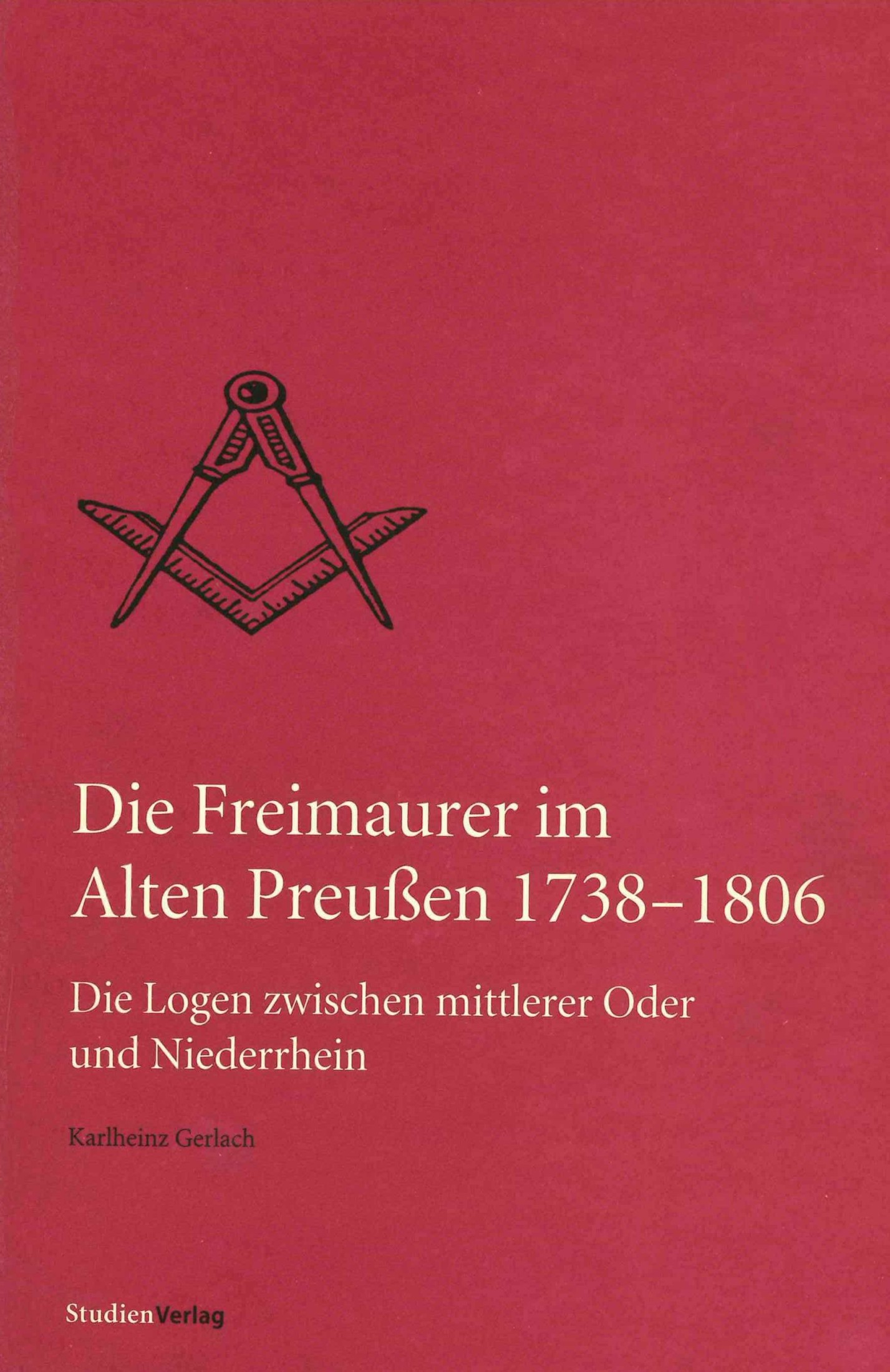 Die Freimaurer im Alten Preussen 1738-1806: die Logen zwischen mittlerer Oder und Niederrhein