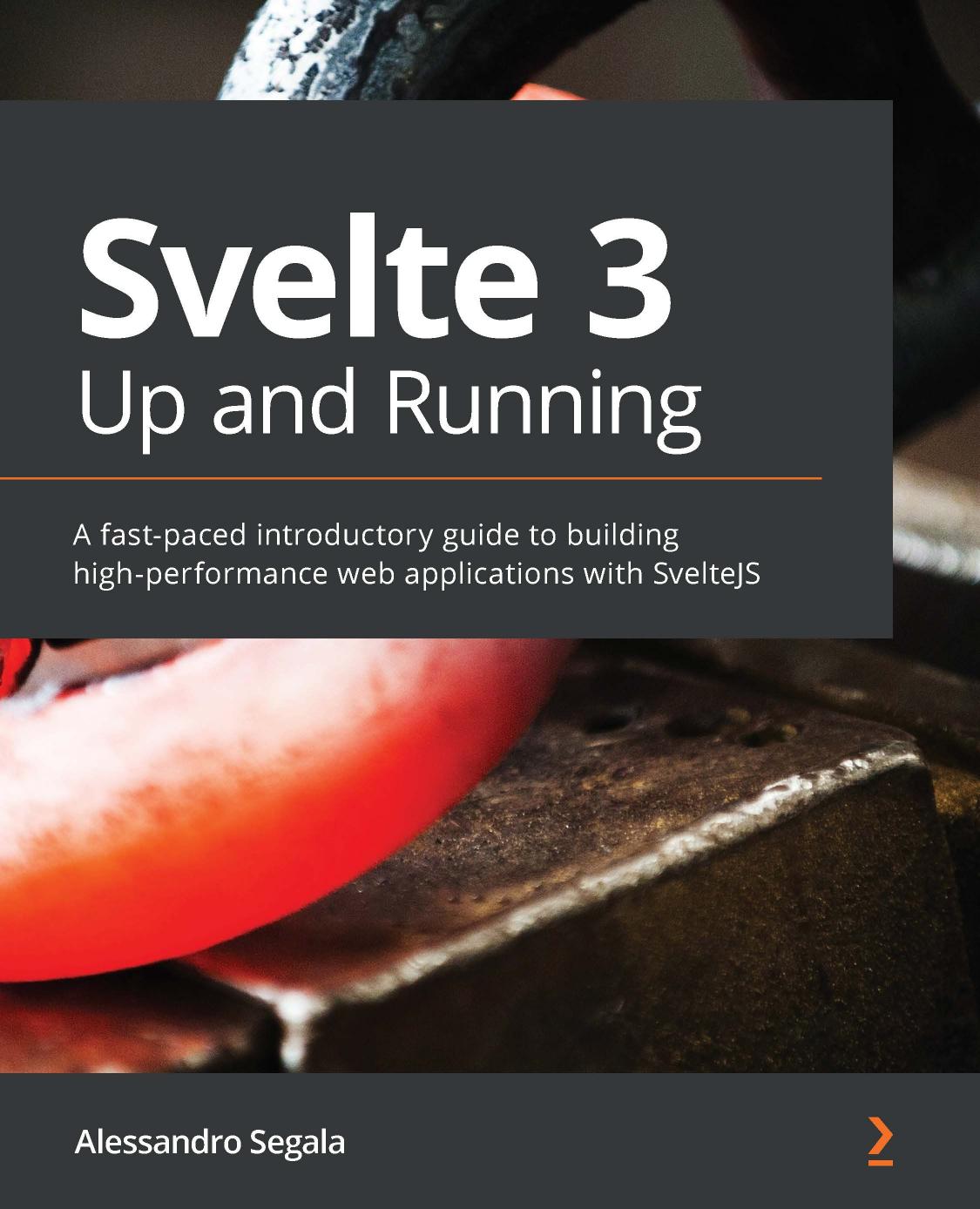 Svelte 3 Up and Running: A Fast-Paced Introductory Guide to Building High-Performance Web Applications With SvelteJS