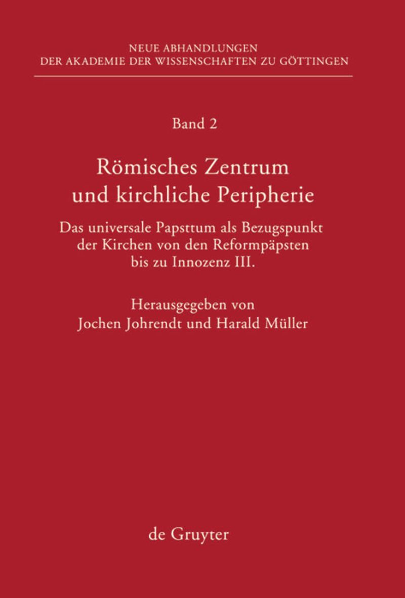 Römisches Zentrum und kirchliche Peripherie: Das universale Papsttum als Bezugspunkt der Kirchen von den Reformpäpsten bis zu Innozenz III.