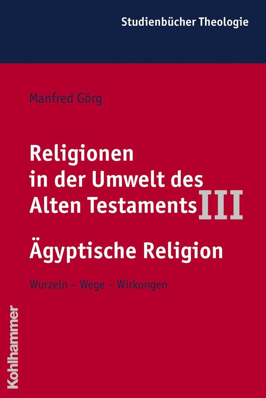 Religionen in Der Umwelt Des Alten Testaments III: Agyptische Religion - Wurzeln - Wege - Wirkungen