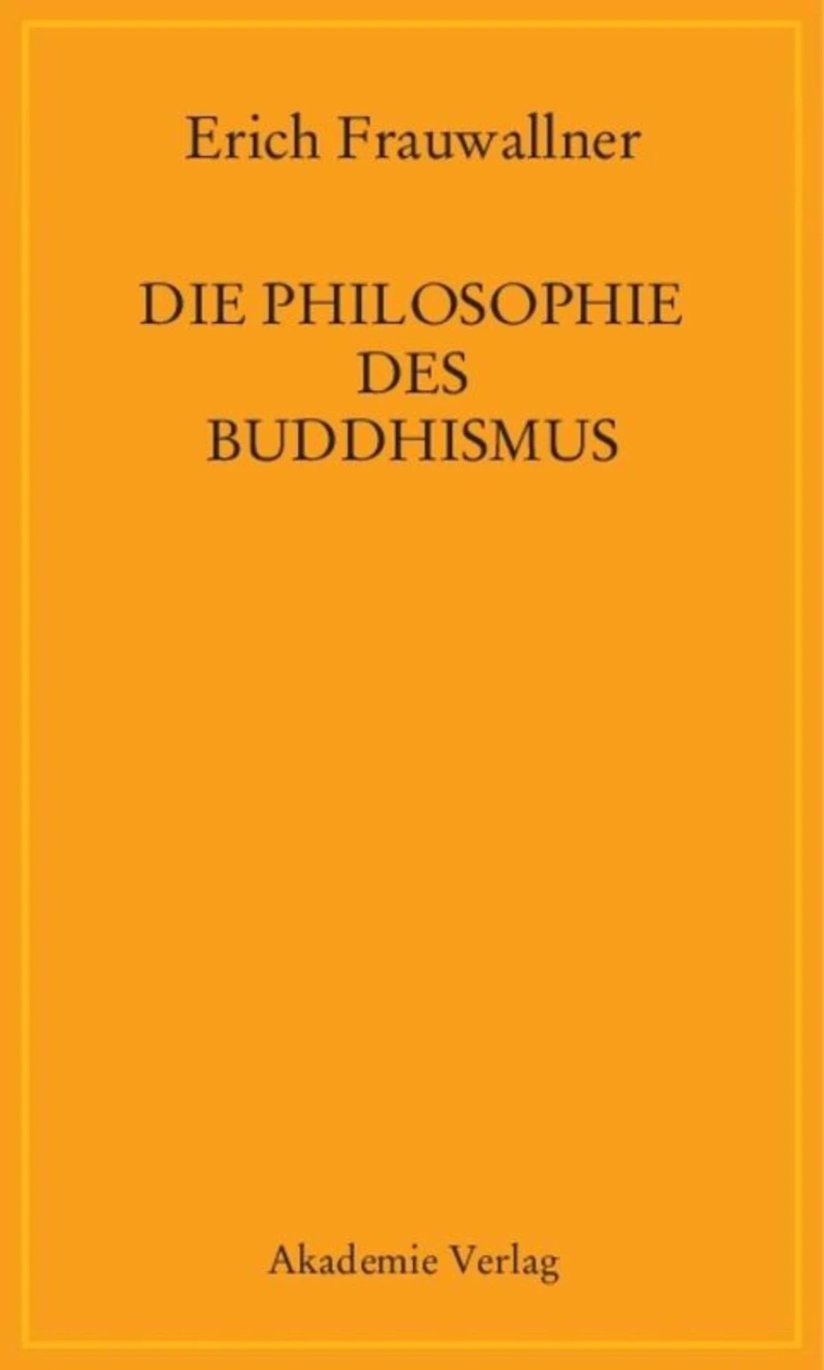 Die Philosophie des Buddhismus: Mit einem Vorwort von Eli Franco und Karin Preisendanz