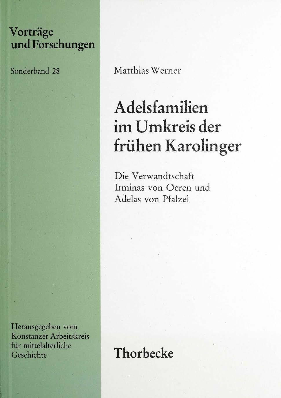 Adelsfamilien im Umkreis der frühen Karolinger: die Verwandtschaft Irminas von Oeren und Adelas von Pfalzel : personengeschichtliche Untersuchungen zur frümittelalterlichen Führungsschicht im Maas-Mosel-Gebiet