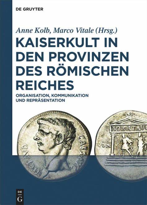Kaiserkult in Den Provinzen Des Romischen Reiches: Organisation, Kommunikation Und Reprasentation