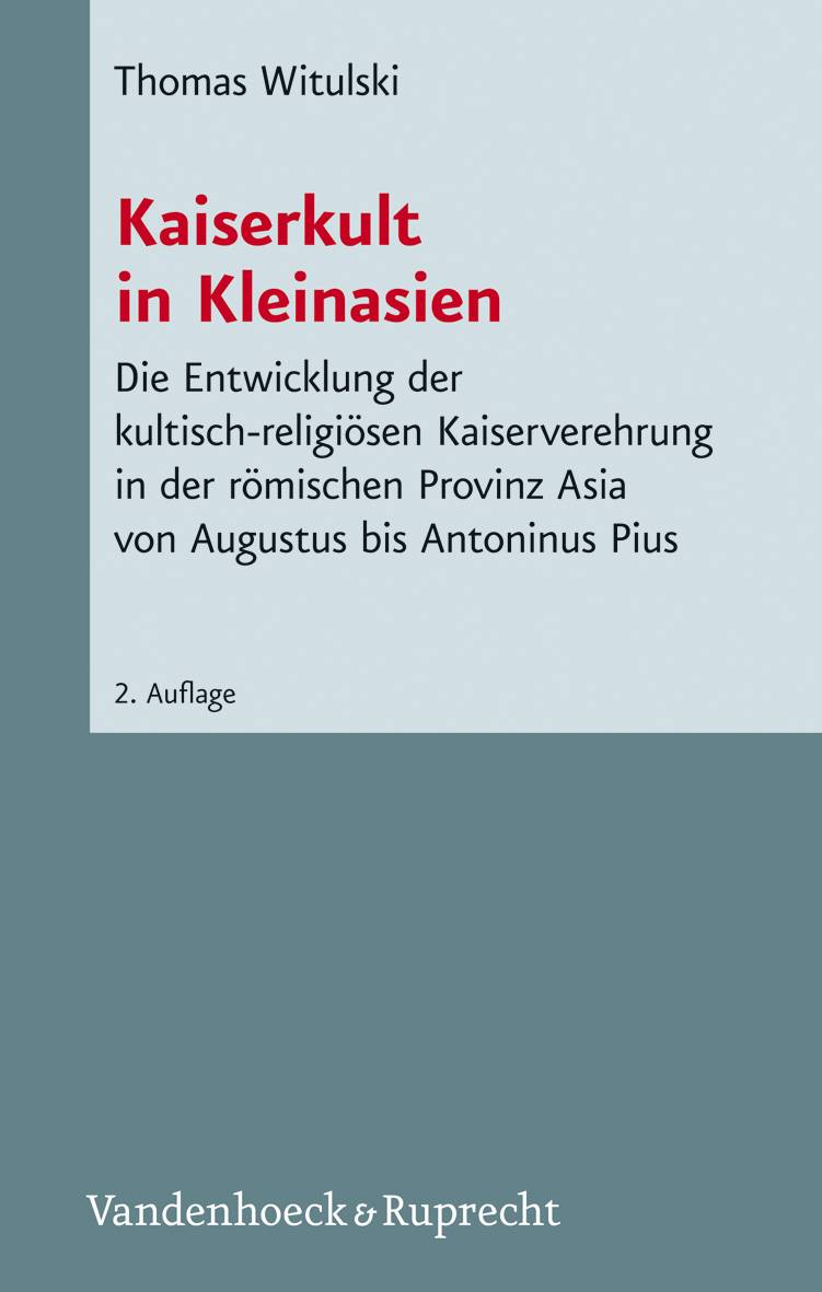Kaiserkult in Kleinasien Die Entwicklung der kultisch-religiösen Kaiserverehrung in der römischen Provinz Asia von Augustus bis Antoninus Pius