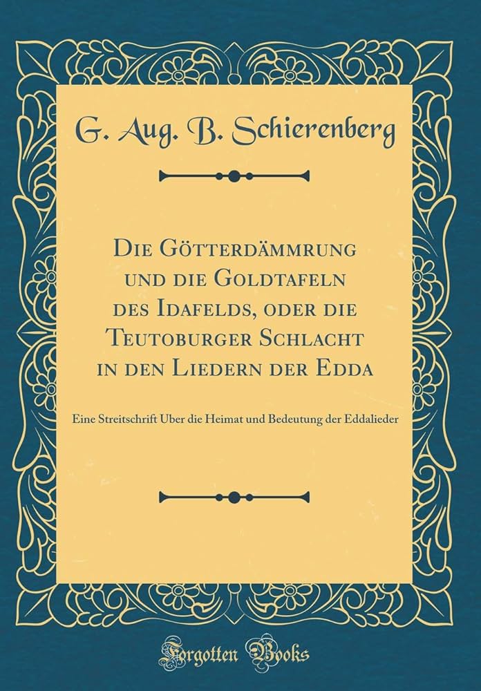 Die Goetterdaemmrung und die Goldtafeln des Idafelds: oder die Teutoburger Schlacht in den Liedern der Edda