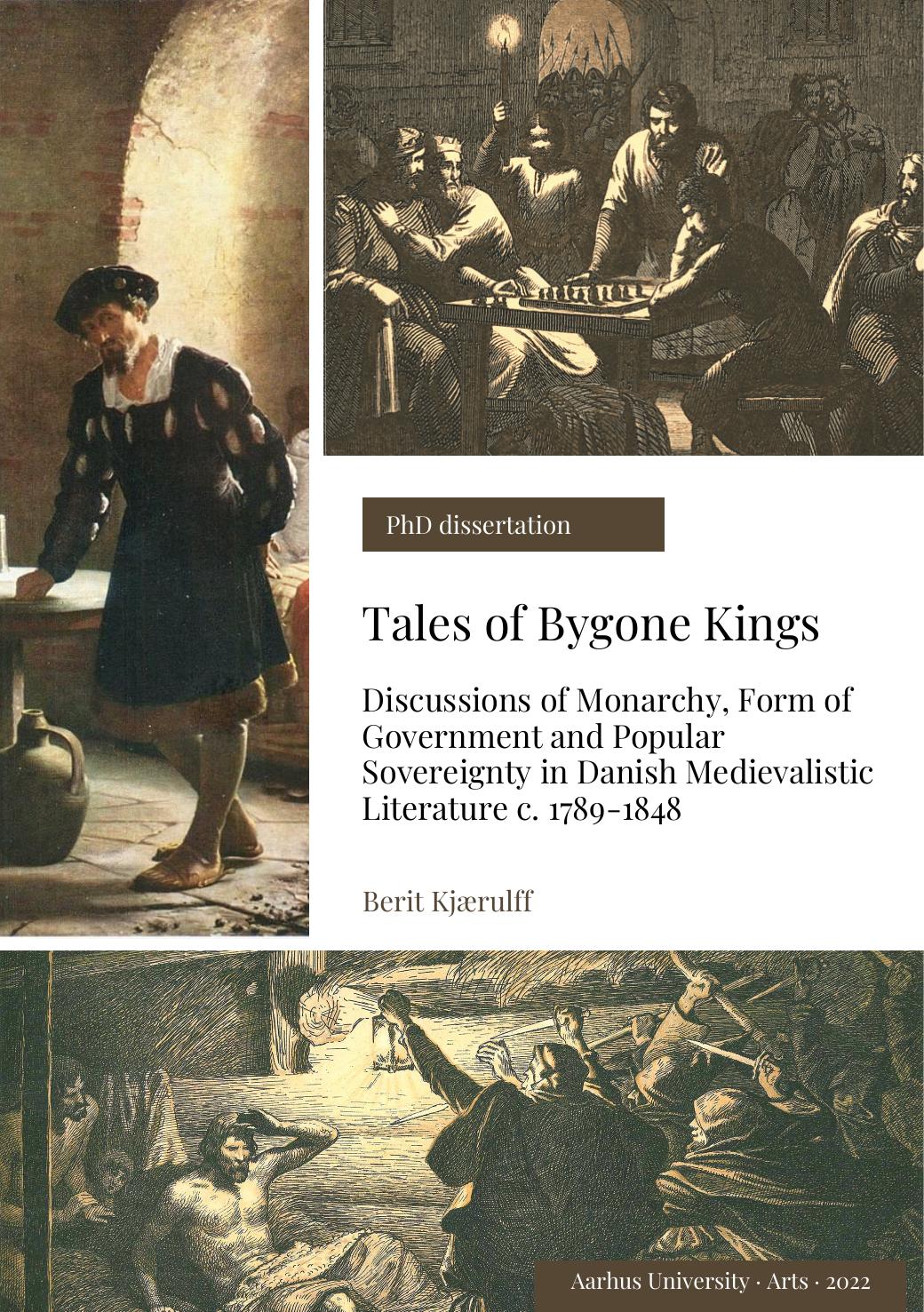 Tales of Bygone Kings: Discussions of Monarchy, Form of Goverment and Popular Sovereignty in Danish Medievalistic Literature C. 1789-1848 : PhD. Dissertation