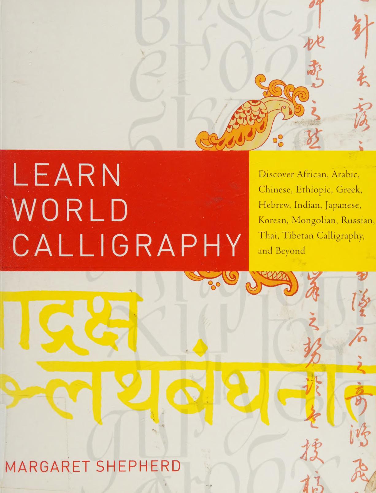 Learn world calligraphy : discover African, Arabic, Chinese, Ethiopic, Greek, Hebrew, Indian, Japanese, Korean, Mongolian, Russian, Thai, Tibetan calligraphy, and beyond